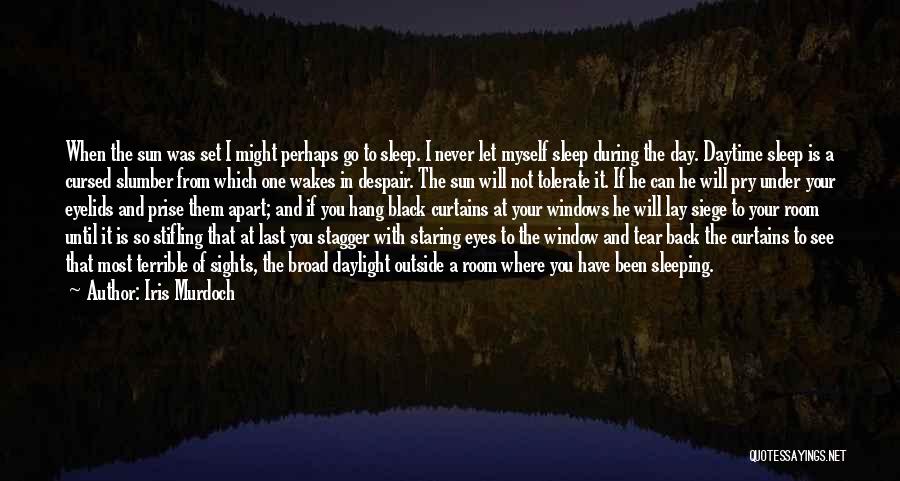 Iris Murdoch Quotes: When The Sun Was Set I Might Perhaps Go To Sleep. I Never Let Myself Sleep During The Day. Daytime