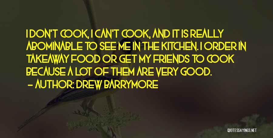 Drew Barrymore Quotes: I Don't Cook, I Can't Cook, And It Is Really Abominable To See Me In The Kitchen. I Order In