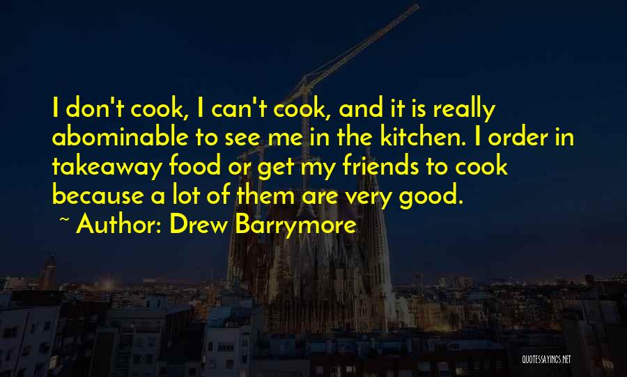 Drew Barrymore Quotes: I Don't Cook, I Can't Cook, And It Is Really Abominable To See Me In The Kitchen. I Order In