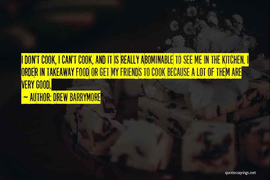 Drew Barrymore Quotes: I Don't Cook, I Can't Cook, And It Is Really Abominable To See Me In The Kitchen. I Order In