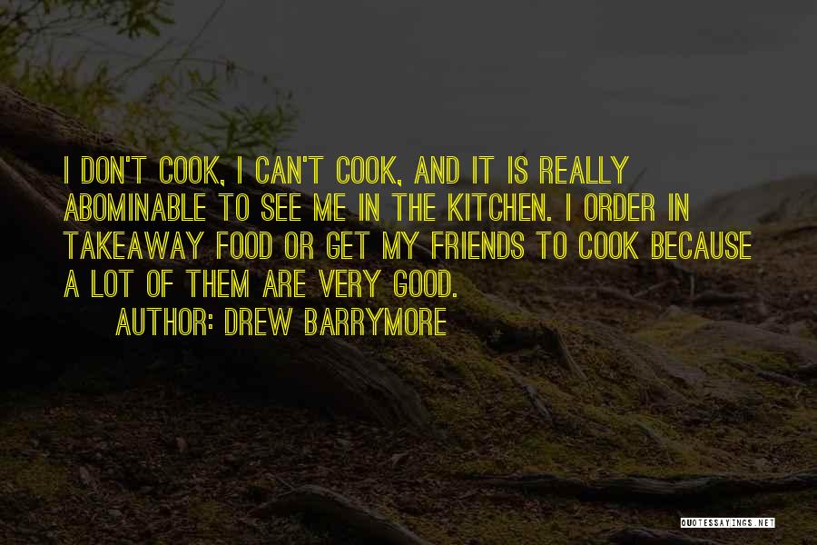 Drew Barrymore Quotes: I Don't Cook, I Can't Cook, And It Is Really Abominable To See Me In The Kitchen. I Order In