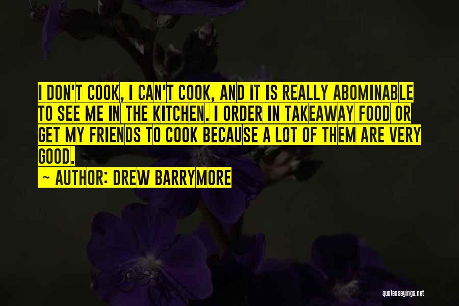 Drew Barrymore Quotes: I Don't Cook, I Can't Cook, And It Is Really Abominable To See Me In The Kitchen. I Order In