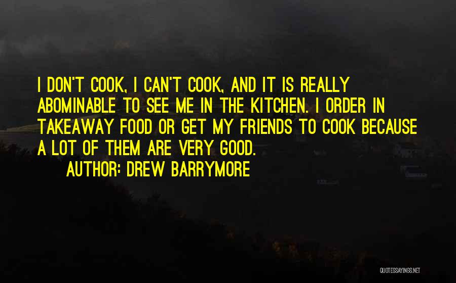 Drew Barrymore Quotes: I Don't Cook, I Can't Cook, And It Is Really Abominable To See Me In The Kitchen. I Order In