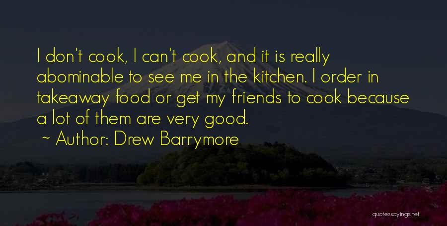 Drew Barrymore Quotes: I Don't Cook, I Can't Cook, And It Is Really Abominable To See Me In The Kitchen. I Order In