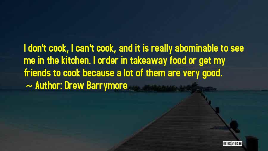 Drew Barrymore Quotes: I Don't Cook, I Can't Cook, And It Is Really Abominable To See Me In The Kitchen. I Order In
