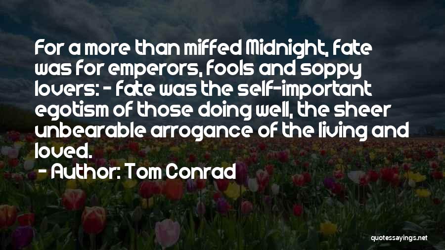 Tom Conrad Quotes: For A More Than Miffed Midnight, Fate Was For Emperors, Fools And Soppy Lovers: - Fate Was The Self-important Egotism