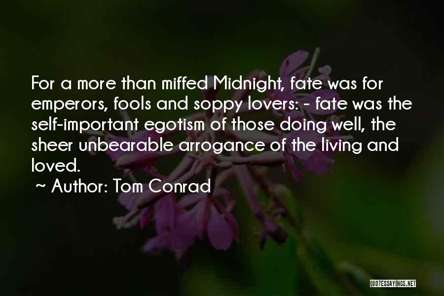 Tom Conrad Quotes: For A More Than Miffed Midnight, Fate Was For Emperors, Fools And Soppy Lovers: - Fate Was The Self-important Egotism