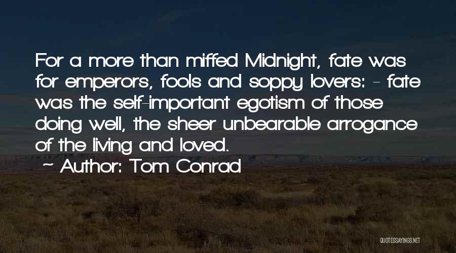 Tom Conrad Quotes: For A More Than Miffed Midnight, Fate Was For Emperors, Fools And Soppy Lovers: - Fate Was The Self-important Egotism