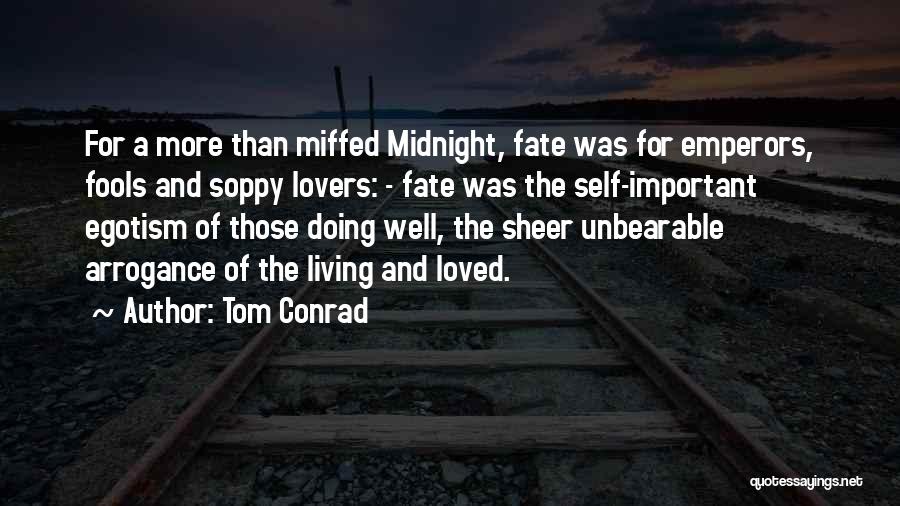 Tom Conrad Quotes: For A More Than Miffed Midnight, Fate Was For Emperors, Fools And Soppy Lovers: - Fate Was The Self-important Egotism