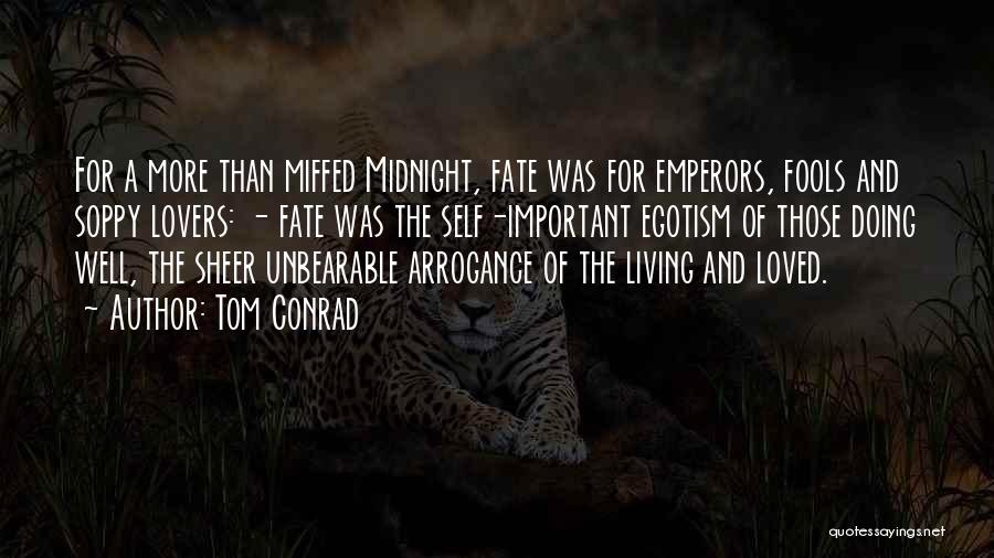 Tom Conrad Quotes: For A More Than Miffed Midnight, Fate Was For Emperors, Fools And Soppy Lovers: - Fate Was The Self-important Egotism