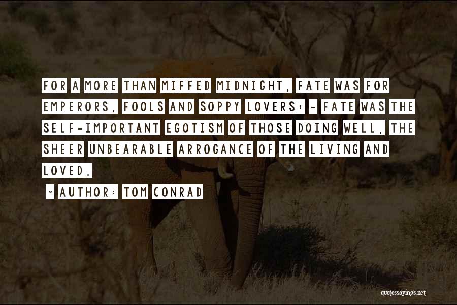 Tom Conrad Quotes: For A More Than Miffed Midnight, Fate Was For Emperors, Fools And Soppy Lovers: - Fate Was The Self-important Egotism