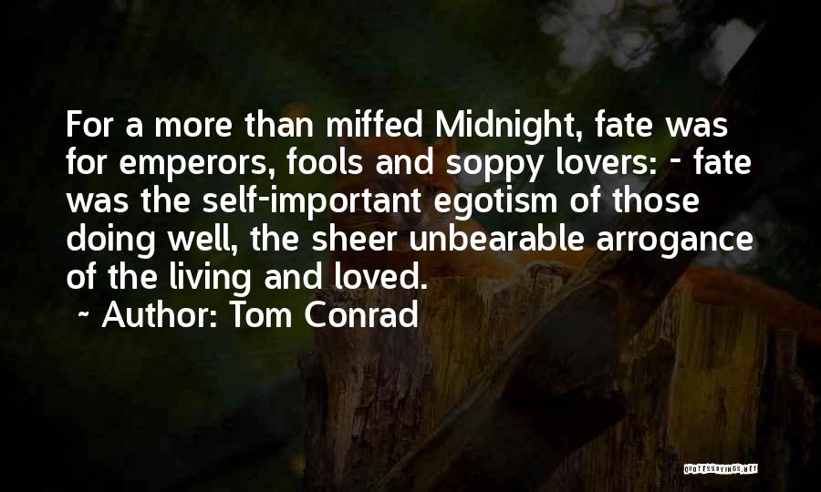 Tom Conrad Quotes: For A More Than Miffed Midnight, Fate Was For Emperors, Fools And Soppy Lovers: - Fate Was The Self-important Egotism