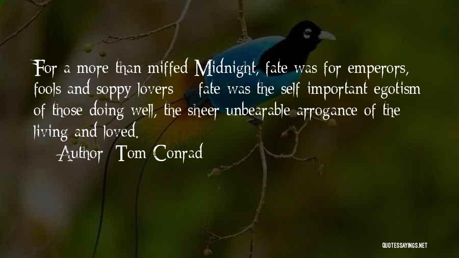 Tom Conrad Quotes: For A More Than Miffed Midnight, Fate Was For Emperors, Fools And Soppy Lovers: - Fate Was The Self-important Egotism