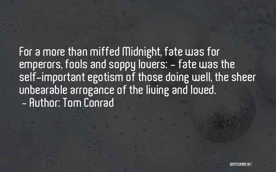 Tom Conrad Quotes: For A More Than Miffed Midnight, Fate Was For Emperors, Fools And Soppy Lovers: - Fate Was The Self-important Egotism