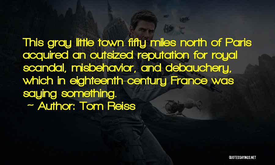 Tom Reiss Quotes: This Gray Little Town Fifty Miles North Of Paris Acquired An Outsized Reputation For Royal Scandal, Misbehavior, And Debauchery, Which