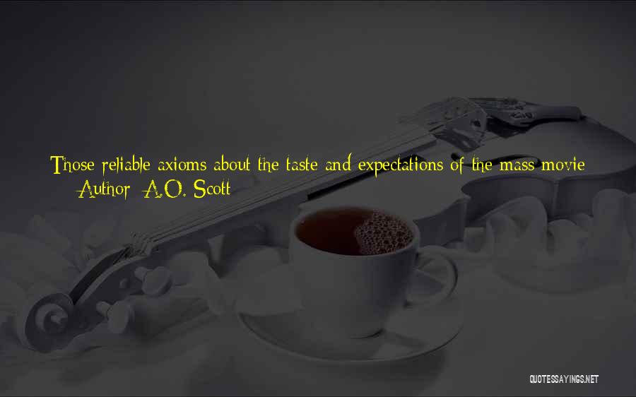 A.O. Scott Quotes: Those Reliable Axioms About The Taste And Expectations Of The Mass Movie Audience Are Not So Much Laws Of Nature