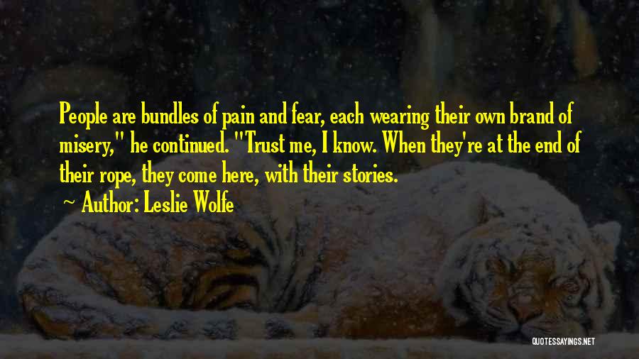 Leslie Wolfe Quotes: People Are Bundles Of Pain And Fear, Each Wearing Their Own Brand Of Misery, He Continued. Trust Me, I Know.