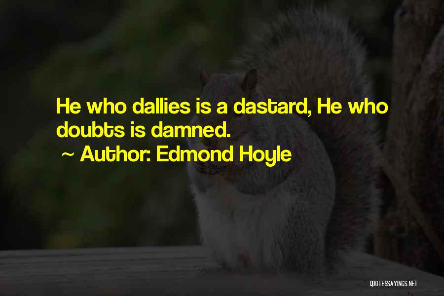 Edmond Hoyle Quotes: He Who Dallies Is A Dastard, He Who Doubts Is Damned.