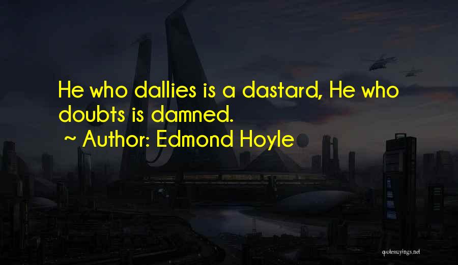 Edmond Hoyle Quotes: He Who Dallies Is A Dastard, He Who Doubts Is Damned.