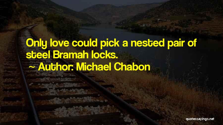 Michael Chabon Quotes: Only Love Could Pick A Nested Pair Of Steel Bramah Locks.