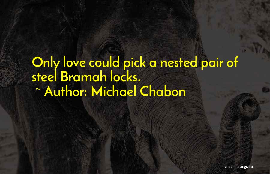 Michael Chabon Quotes: Only Love Could Pick A Nested Pair Of Steel Bramah Locks.