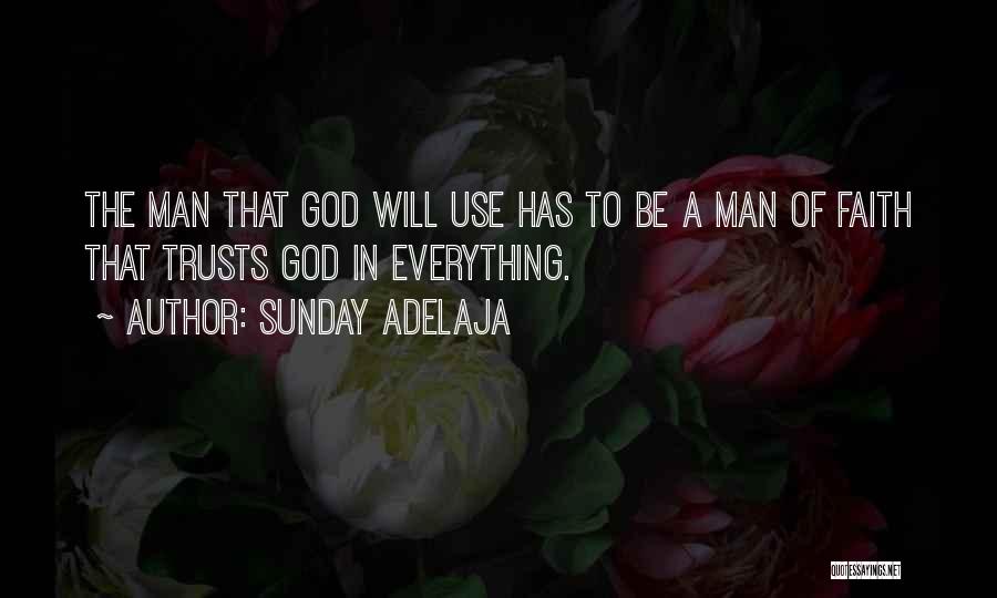Sunday Adelaja Quotes: The Man That God Will Use Has To Be A Man Of Faith That Trusts God In Everything.