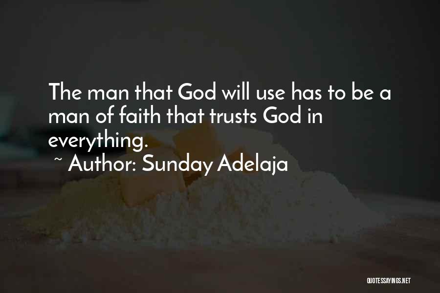 Sunday Adelaja Quotes: The Man That God Will Use Has To Be A Man Of Faith That Trusts God In Everything.
