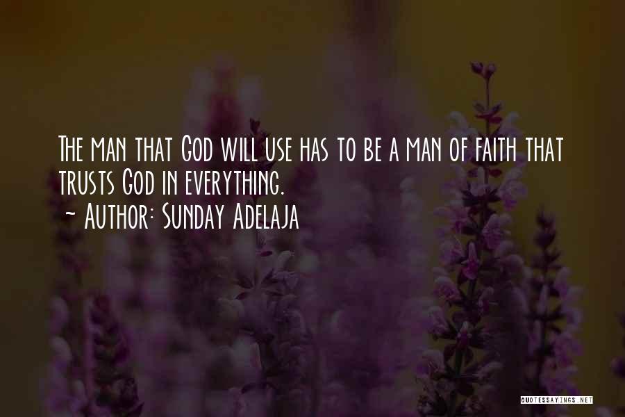 Sunday Adelaja Quotes: The Man That God Will Use Has To Be A Man Of Faith That Trusts God In Everything.