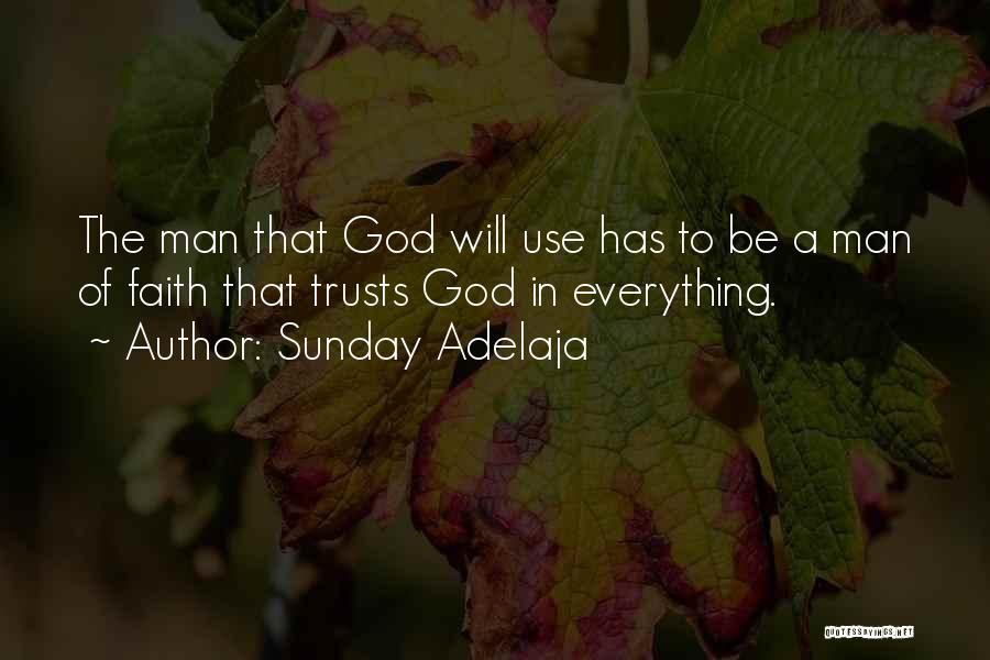 Sunday Adelaja Quotes: The Man That God Will Use Has To Be A Man Of Faith That Trusts God In Everything.