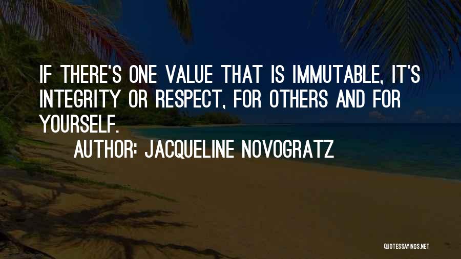 Jacqueline Novogratz Quotes: If There's One Value That Is Immutable, It's Integrity Or Respect, For Others And For Yourself.