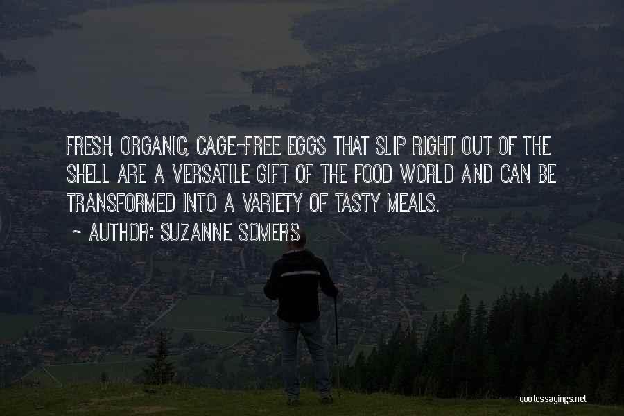 Suzanne Somers Quotes: Fresh, Organic, Cage-free Eggs That Slip Right Out Of The Shell Are A Versatile Gift Of The Food World And