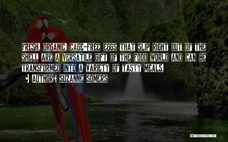 Suzanne Somers Quotes: Fresh, Organic, Cage-free Eggs That Slip Right Out Of The Shell Are A Versatile Gift Of The Food World And