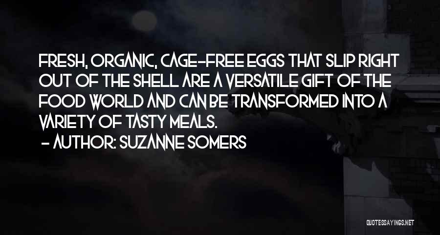 Suzanne Somers Quotes: Fresh, Organic, Cage-free Eggs That Slip Right Out Of The Shell Are A Versatile Gift Of The Food World And