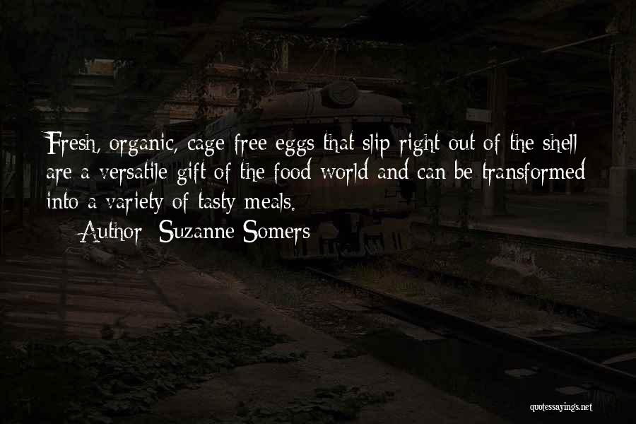 Suzanne Somers Quotes: Fresh, Organic, Cage-free Eggs That Slip Right Out Of The Shell Are A Versatile Gift Of The Food World And