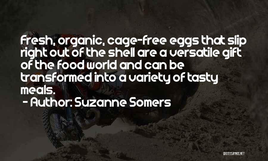 Suzanne Somers Quotes: Fresh, Organic, Cage-free Eggs That Slip Right Out Of The Shell Are A Versatile Gift Of The Food World And