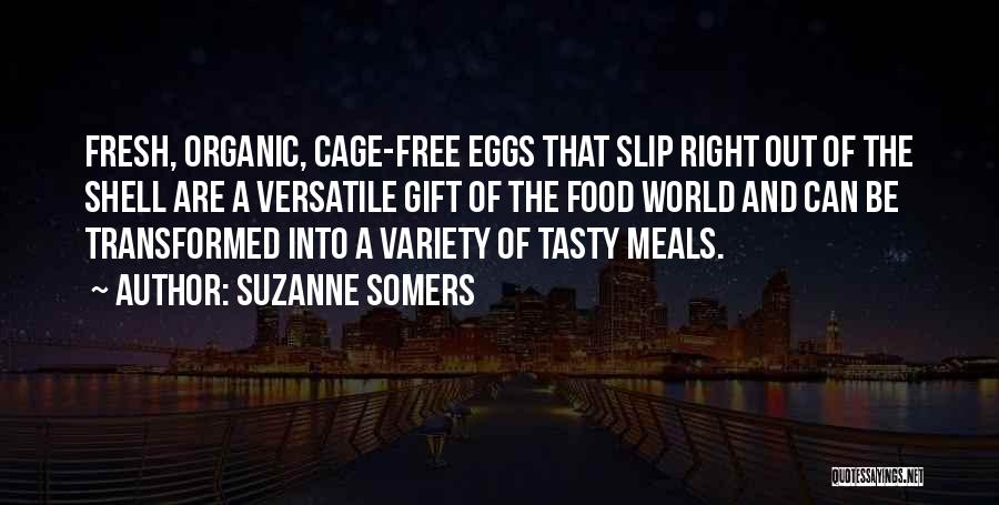 Suzanne Somers Quotes: Fresh, Organic, Cage-free Eggs That Slip Right Out Of The Shell Are A Versatile Gift Of The Food World And