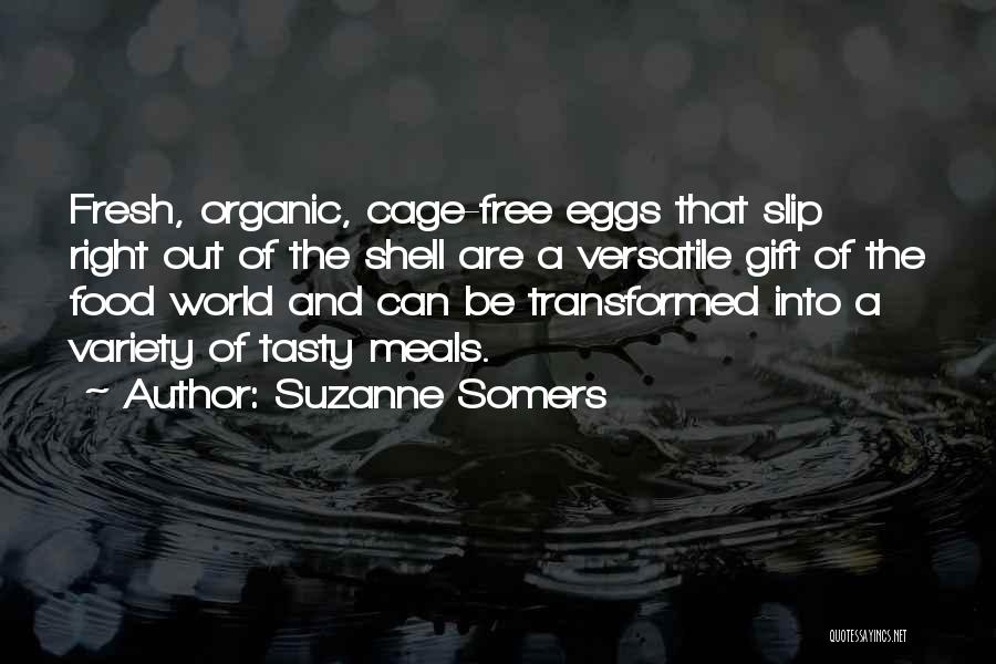 Suzanne Somers Quotes: Fresh, Organic, Cage-free Eggs That Slip Right Out Of The Shell Are A Versatile Gift Of The Food World And