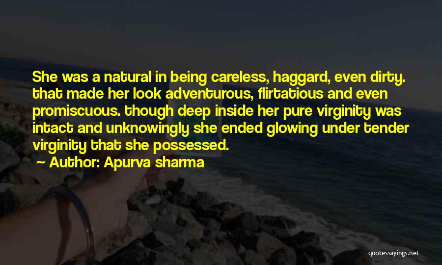 Apurva Sharma Quotes: She Was A Natural In Being Careless, Haggard, Even Dirty. That Made Her Look Adventurous, Flirtatious And Even Promiscuous. Though