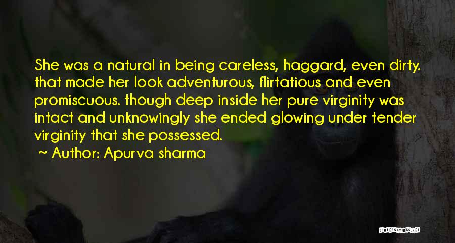 Apurva Sharma Quotes: She Was A Natural In Being Careless, Haggard, Even Dirty. That Made Her Look Adventurous, Flirtatious And Even Promiscuous. Though