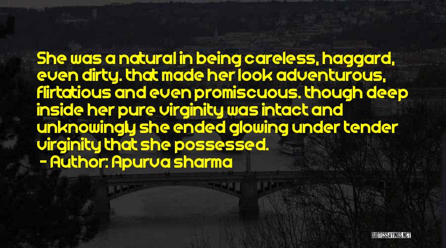 Apurva Sharma Quotes: She Was A Natural In Being Careless, Haggard, Even Dirty. That Made Her Look Adventurous, Flirtatious And Even Promiscuous. Though