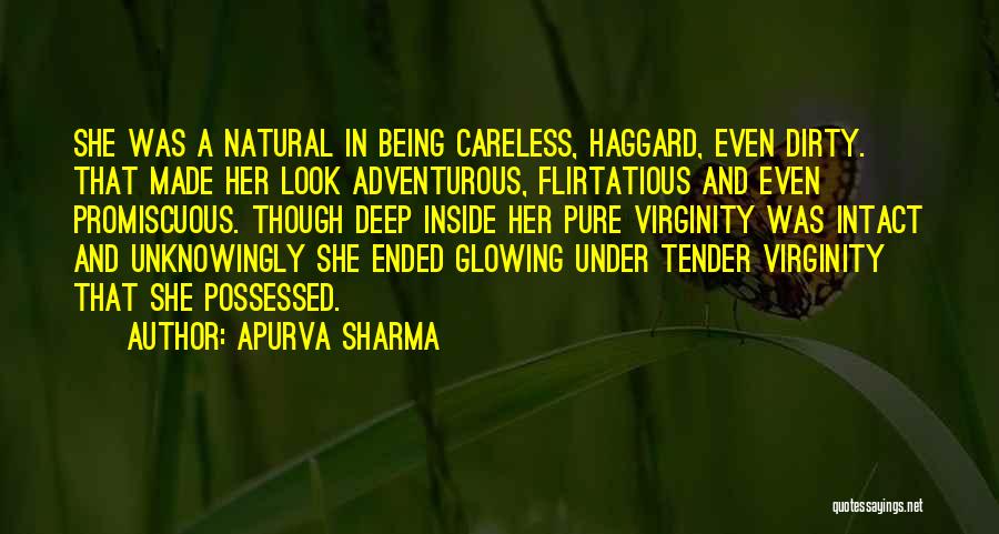 Apurva Sharma Quotes: She Was A Natural In Being Careless, Haggard, Even Dirty. That Made Her Look Adventurous, Flirtatious And Even Promiscuous. Though