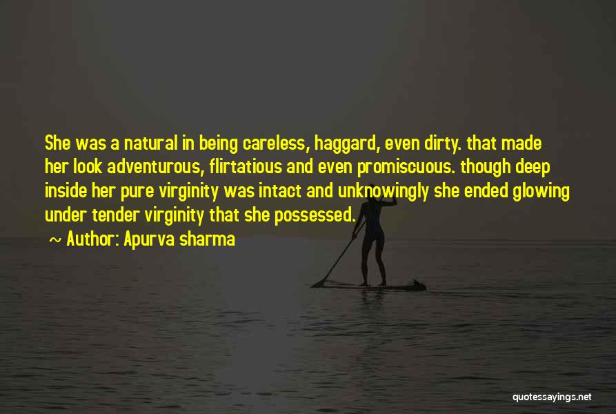 Apurva Sharma Quotes: She Was A Natural In Being Careless, Haggard, Even Dirty. That Made Her Look Adventurous, Flirtatious And Even Promiscuous. Though