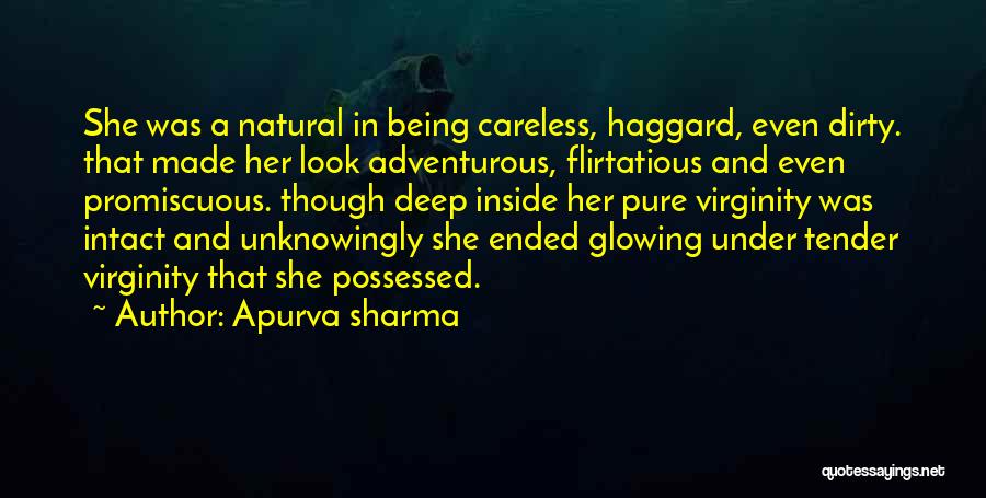 Apurva Sharma Quotes: She Was A Natural In Being Careless, Haggard, Even Dirty. That Made Her Look Adventurous, Flirtatious And Even Promiscuous. Though