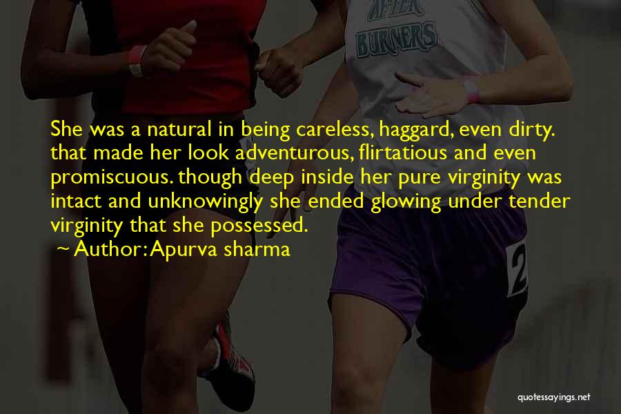 Apurva Sharma Quotes: She Was A Natural In Being Careless, Haggard, Even Dirty. That Made Her Look Adventurous, Flirtatious And Even Promiscuous. Though
