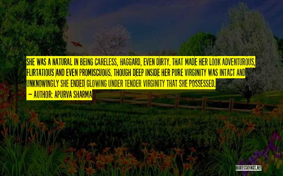 Apurva Sharma Quotes: She Was A Natural In Being Careless, Haggard, Even Dirty. That Made Her Look Adventurous, Flirtatious And Even Promiscuous. Though