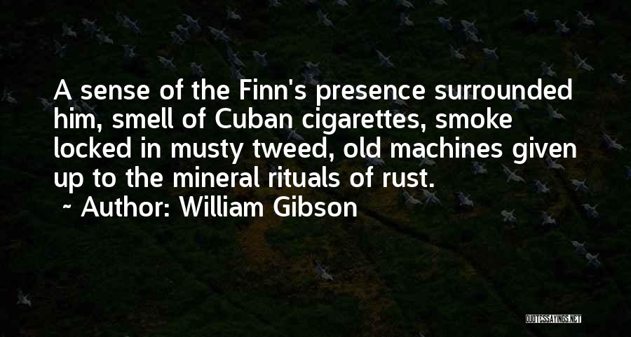 William Gibson Quotes: A Sense Of The Finn's Presence Surrounded Him, Smell Of Cuban Cigarettes, Smoke Locked In Musty Tweed, Old Machines Given