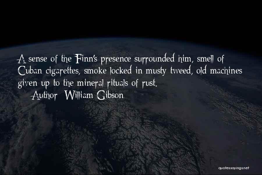 William Gibson Quotes: A Sense Of The Finn's Presence Surrounded Him, Smell Of Cuban Cigarettes, Smoke Locked In Musty Tweed, Old Machines Given