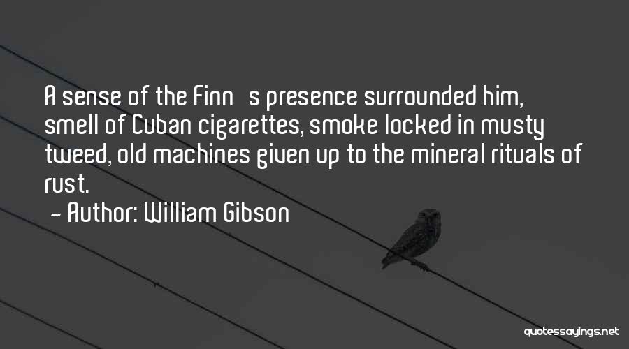 William Gibson Quotes: A Sense Of The Finn's Presence Surrounded Him, Smell Of Cuban Cigarettes, Smoke Locked In Musty Tweed, Old Machines Given