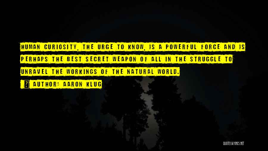 Aaron Klug Quotes: Human Curiosity, The Urge To Know, Is A Powerful Force And Is Perhaps The Best Secret Weapon Of All In