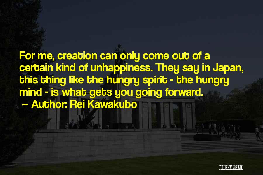 Rei Kawakubo Quotes: For Me, Creation Can Only Come Out Of A Certain Kind Of Unhappiness. They Say In Japan, This Thing Like
